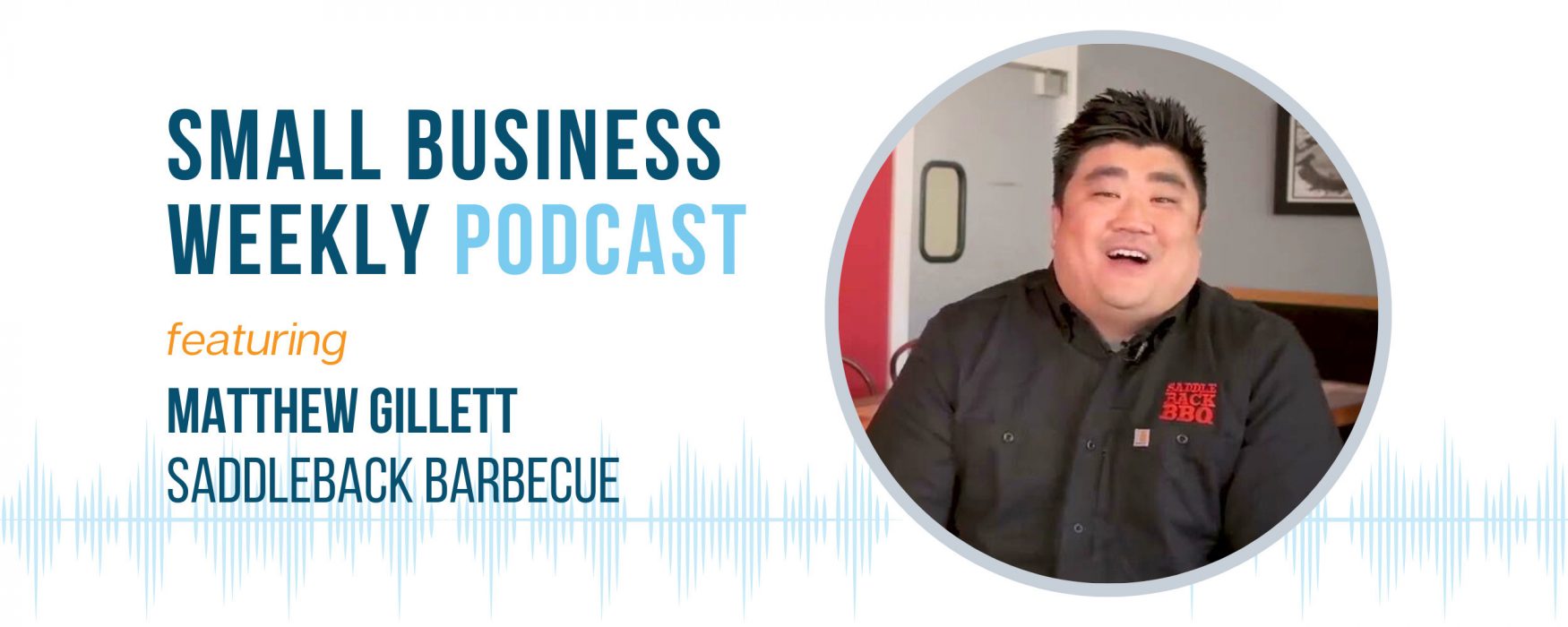 Small Business Weekly podcast with guest, Matthew Gillett of Saddleback Barbecue