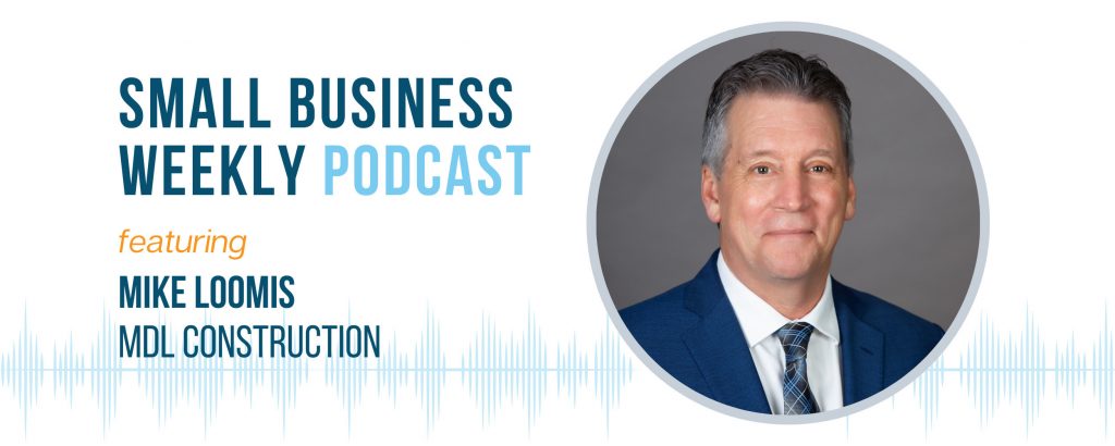 Small Business Weekly podcast featuring Mike Loomis of MDL Construction
