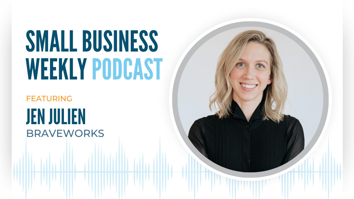 The Small Business Weekly podcast featuring Jen Julien of Braveworks